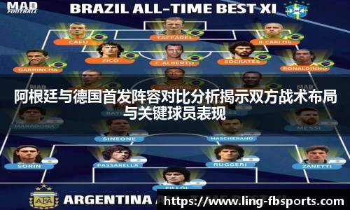 阿根廷与德国首发阵容对比分析揭示双方战术布局与关键球员表现